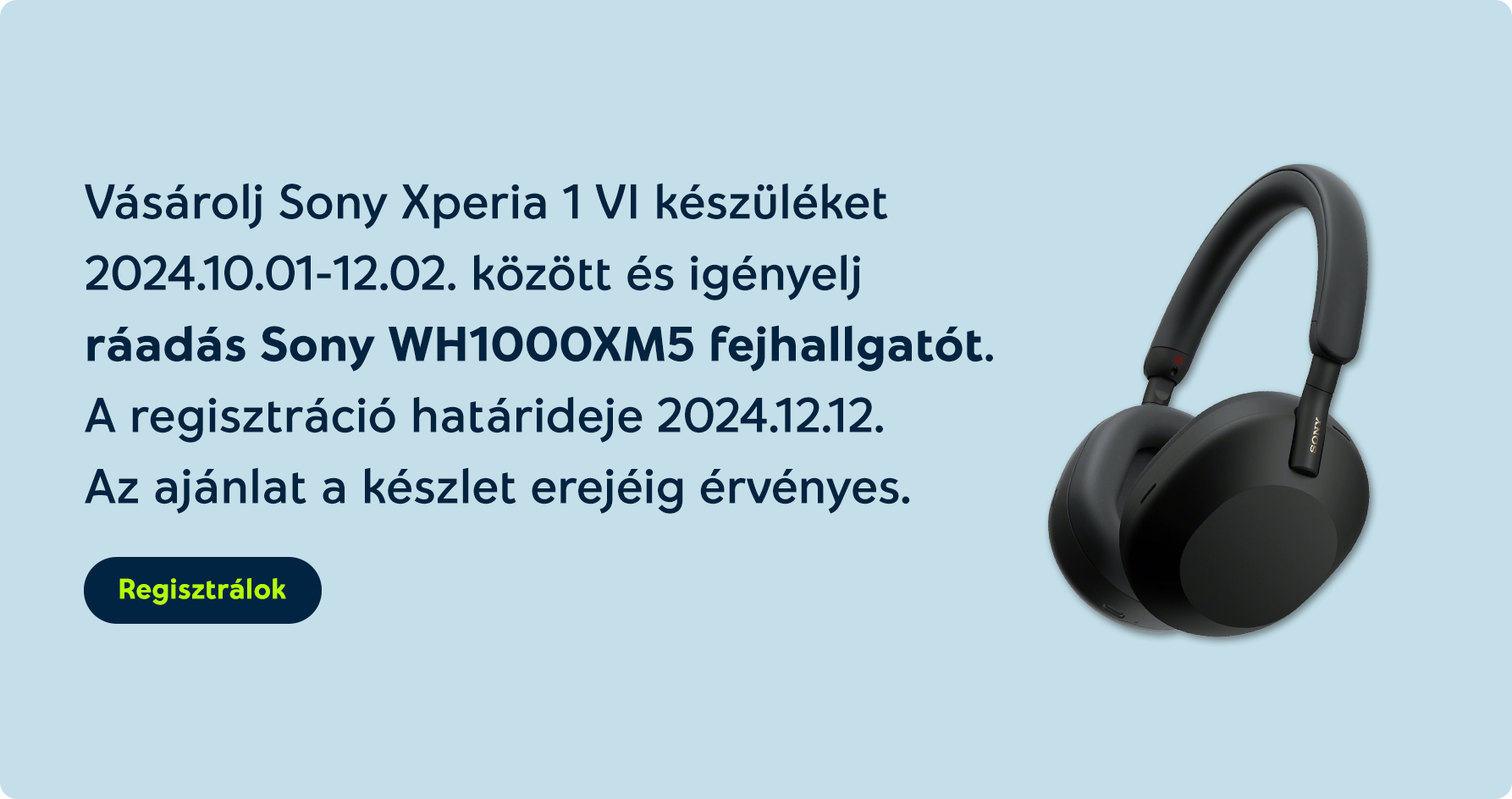 Vásárolj Sony Xperia 1 VI készüléket 2024.10.03-12.02. között és igényelj ráadás Sony WH1000XM5 fejhallgatót.