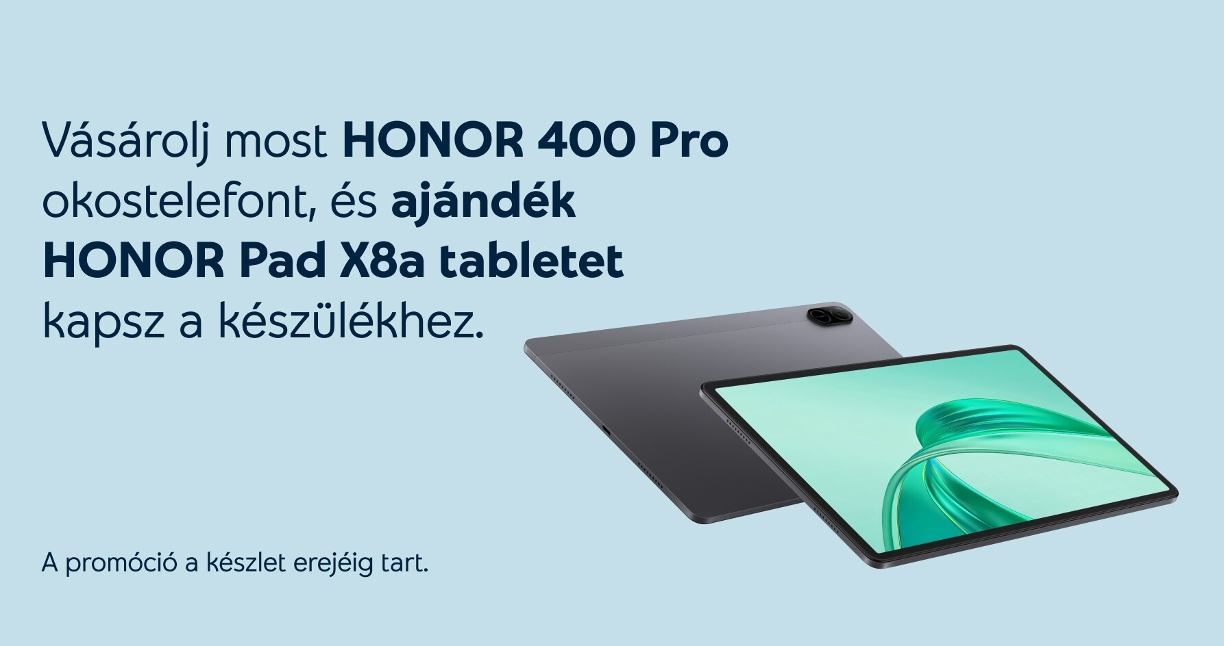 Vásárolj most HONOR 400 Pro okostelefont, és ajándék HONOR Pad X8a tabletet kapsz a készülékhez. A promóció a készlet erejéig tart.